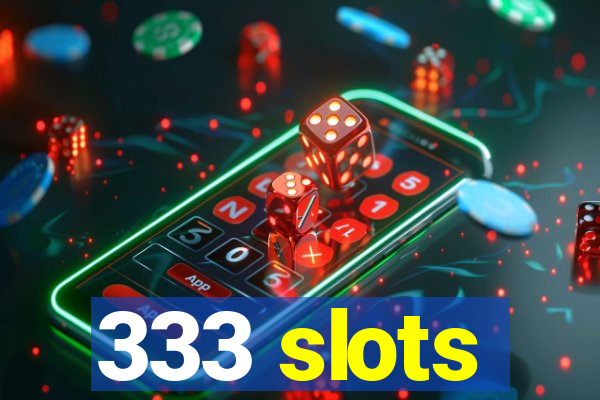 333 slots